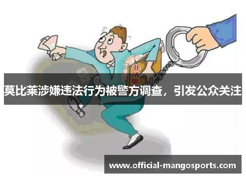 莫比莱涉嫌违法行为被警方调查，引发公众关注