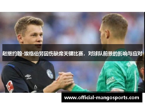 赵继约翰-埃格伯努因伤缺席关键比赛，对球队前景的影响与应对