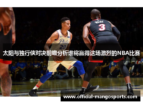 太阳与独行侠对决前瞻分析谁将赢得这场激烈的NBA比赛