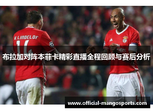 布拉加对阵本菲卡精彩直播全程回顾与赛后分析