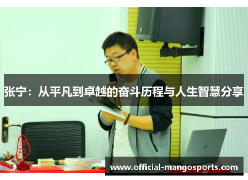 张宁：从平凡到卓越的奋斗历程与人生智慧分享