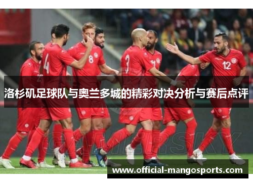 洛杉矶足球队与奥兰多城的精彩对决分析与赛后点评