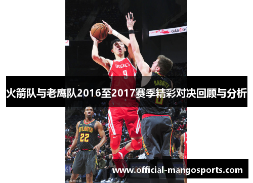 火箭队与老鹰队2016至2017赛季精彩对决回顾与分析