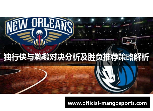 独行侠与鹈鹕对决分析及胜负推荐策略解析